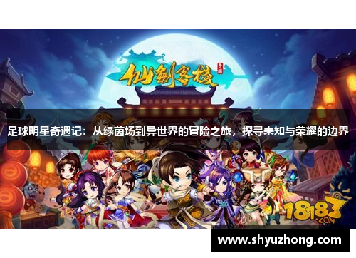 足球明星奇遇记：从绿茵场到异世界的冒险之旅，探寻未知与荣耀的边界