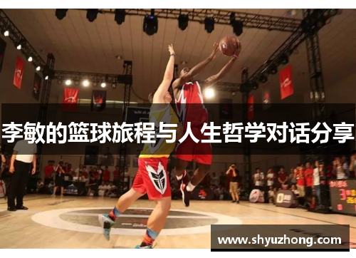 李敏的篮球旅程与人生哲学对话分享