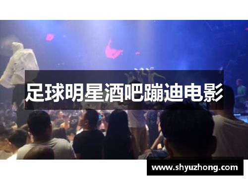 足球明星酒吧蹦迪电影