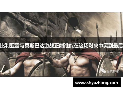 比利亚雷与莫斯巴达激战正酣谁能在这场对决中笑到最后