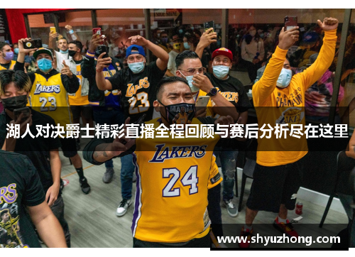 湖人对决爵士精彩直播全程回顾与赛后分析尽在这里