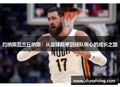约纳斯瓦兰丘纳斯：从篮球新星到球队核心的成长之路